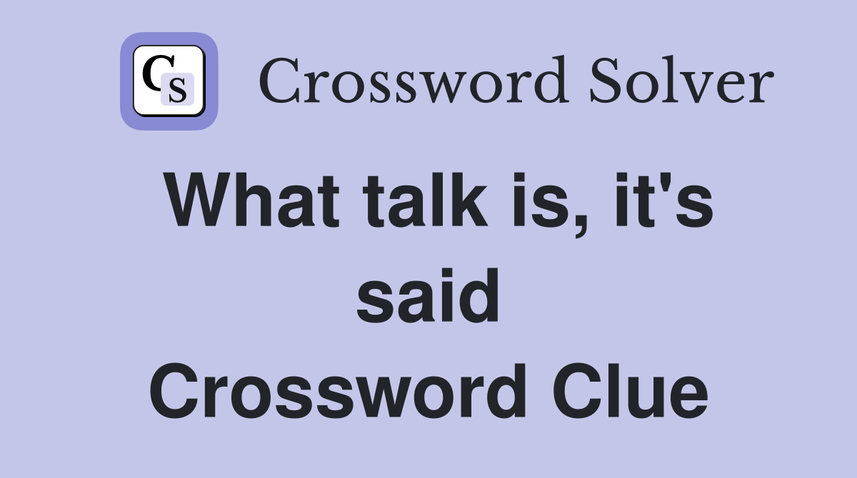 What talk is, it's said Crossword Clue
