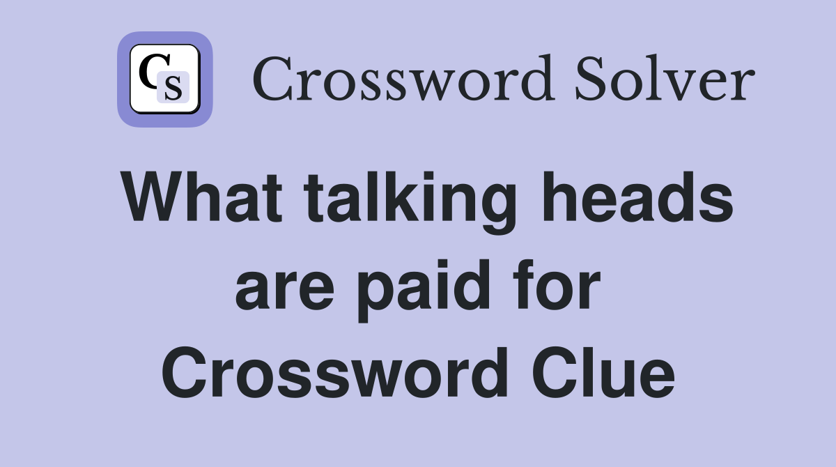 What talking heads are paid for Crossword Clue