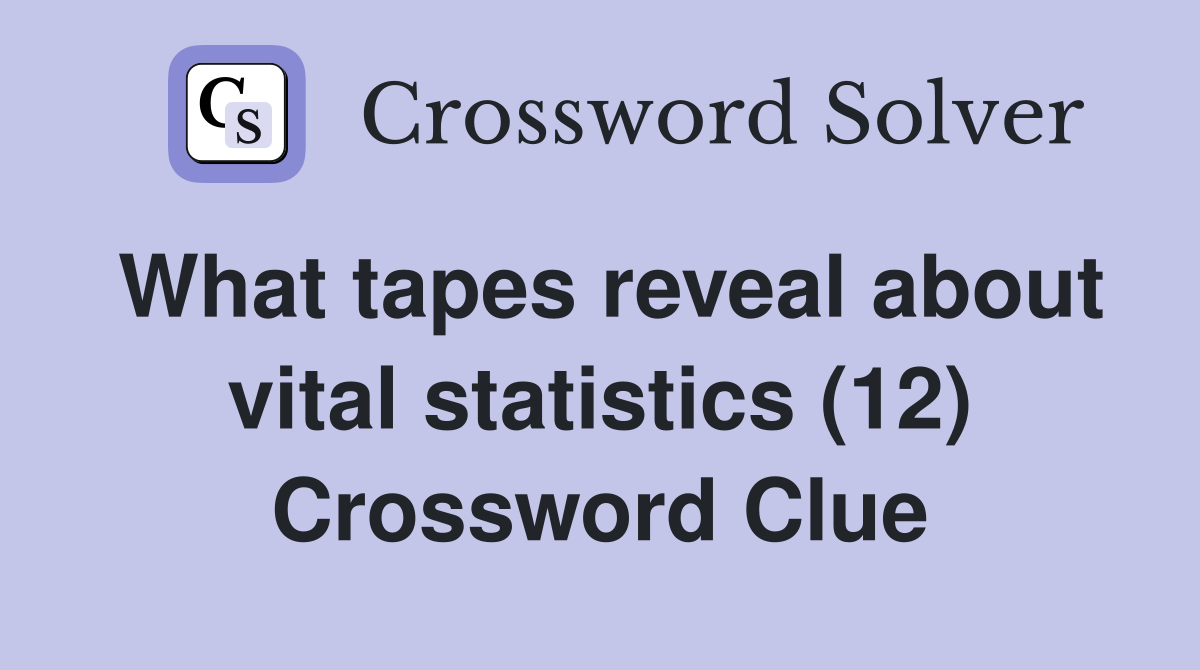 What tapes reveal about vital statistics (12) Crossword Clue