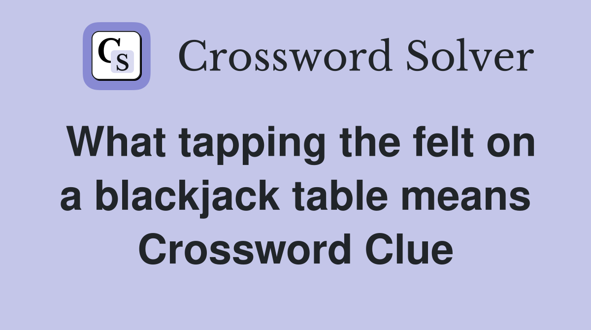 What tapping the felt on a blackjack table means Crossword Clue