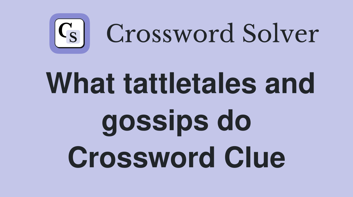 What tattletales and gossips do Crossword Clue