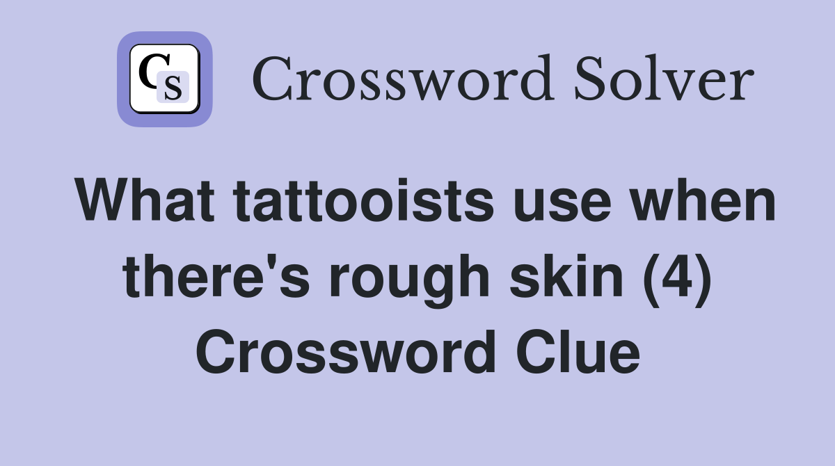 What tattooists use when there's rough skin (4) Crossword Clue
