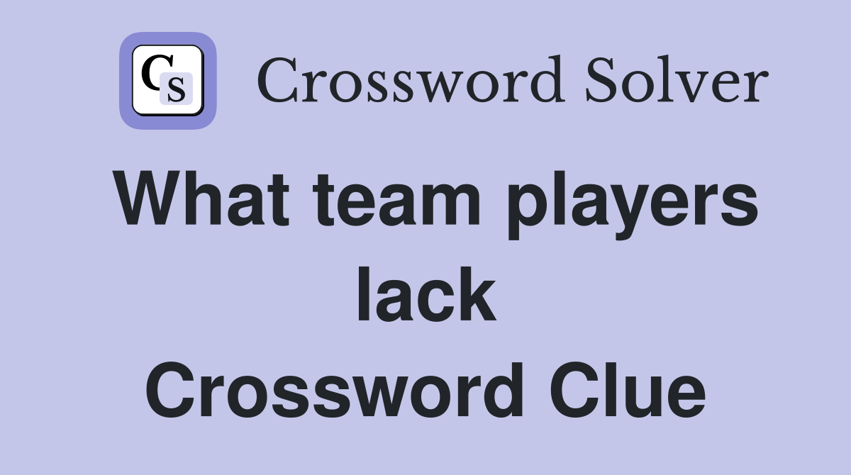 What team players lack Crossword Clue