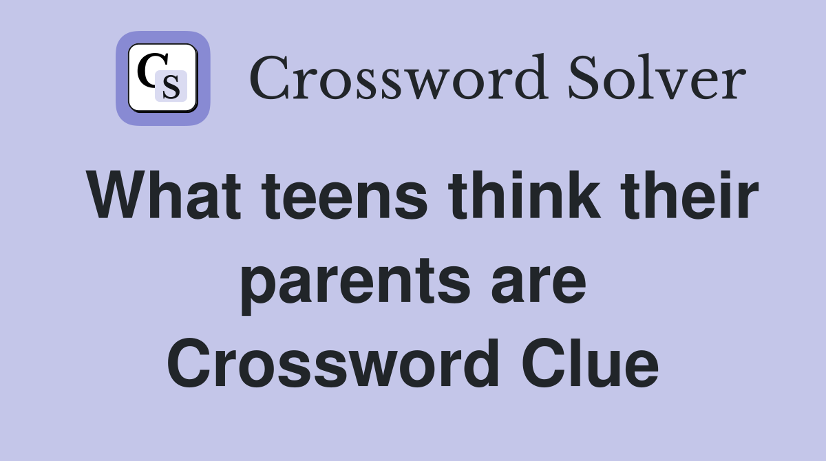 What teens think their parents are Crossword Clue