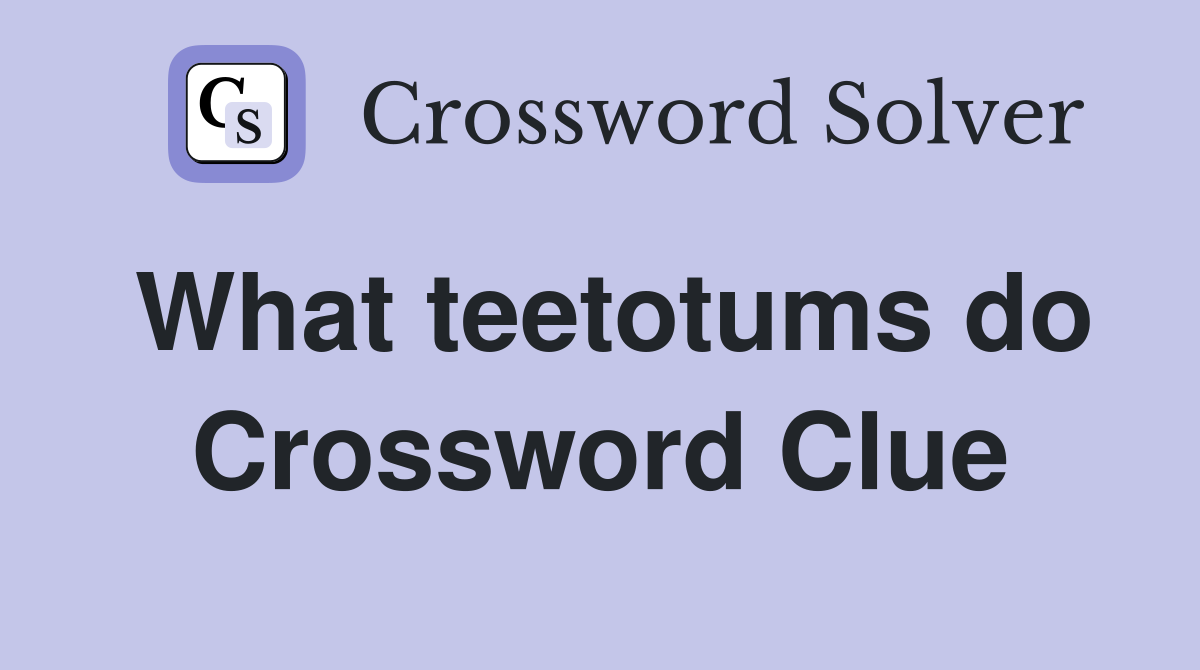 What teetotums do Crossword Clue