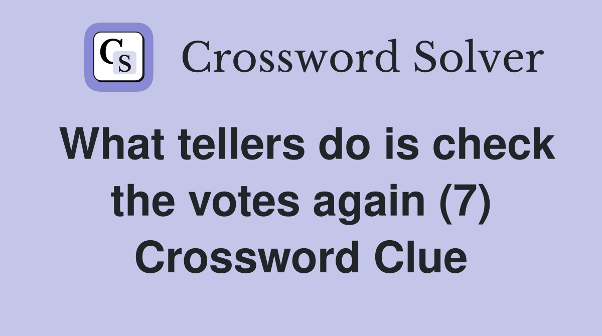 What tellers do is check the votes again (7) Crossword Clue