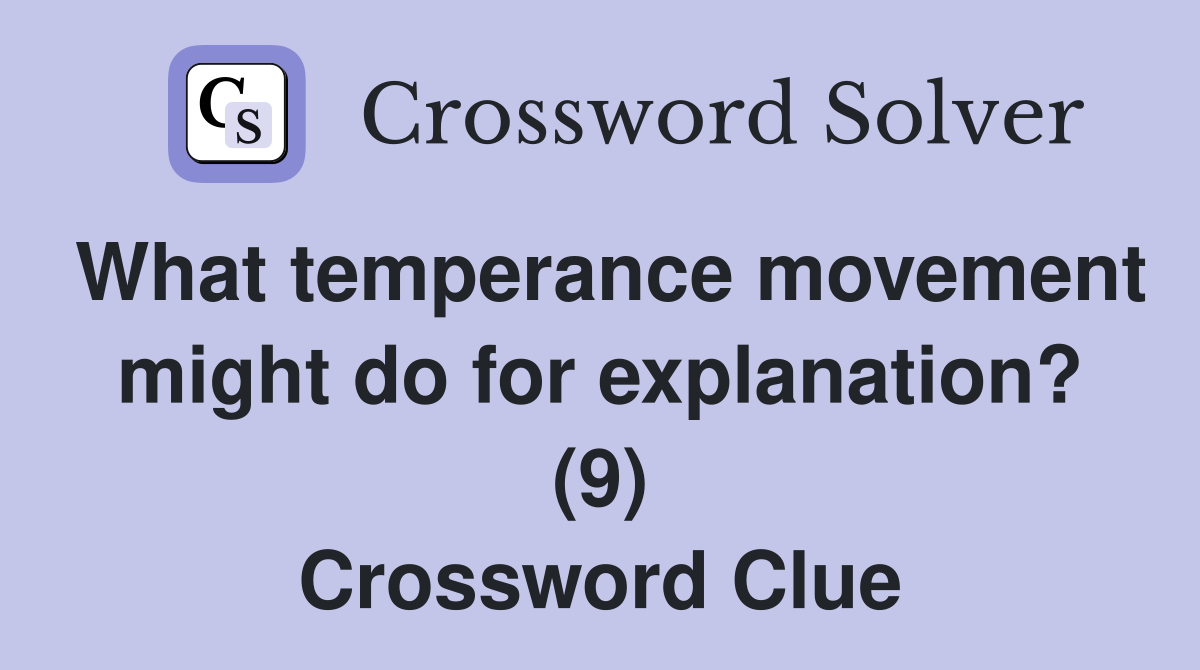 What temperance movement might do for explanation? (9) Crossword Clue