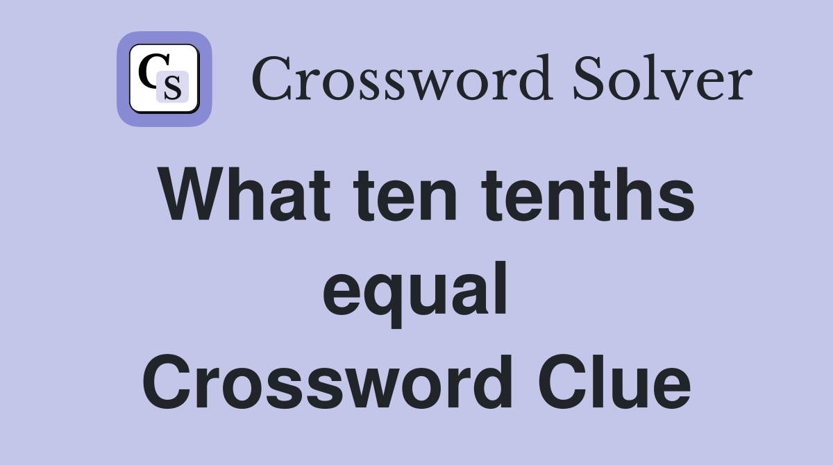 What ten tenths equal Crossword Clue