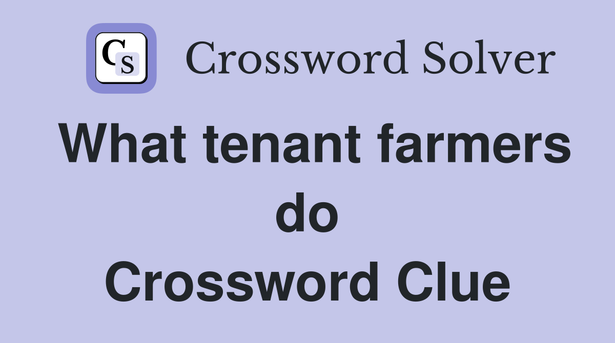 What tenant farmers do Crossword Clue