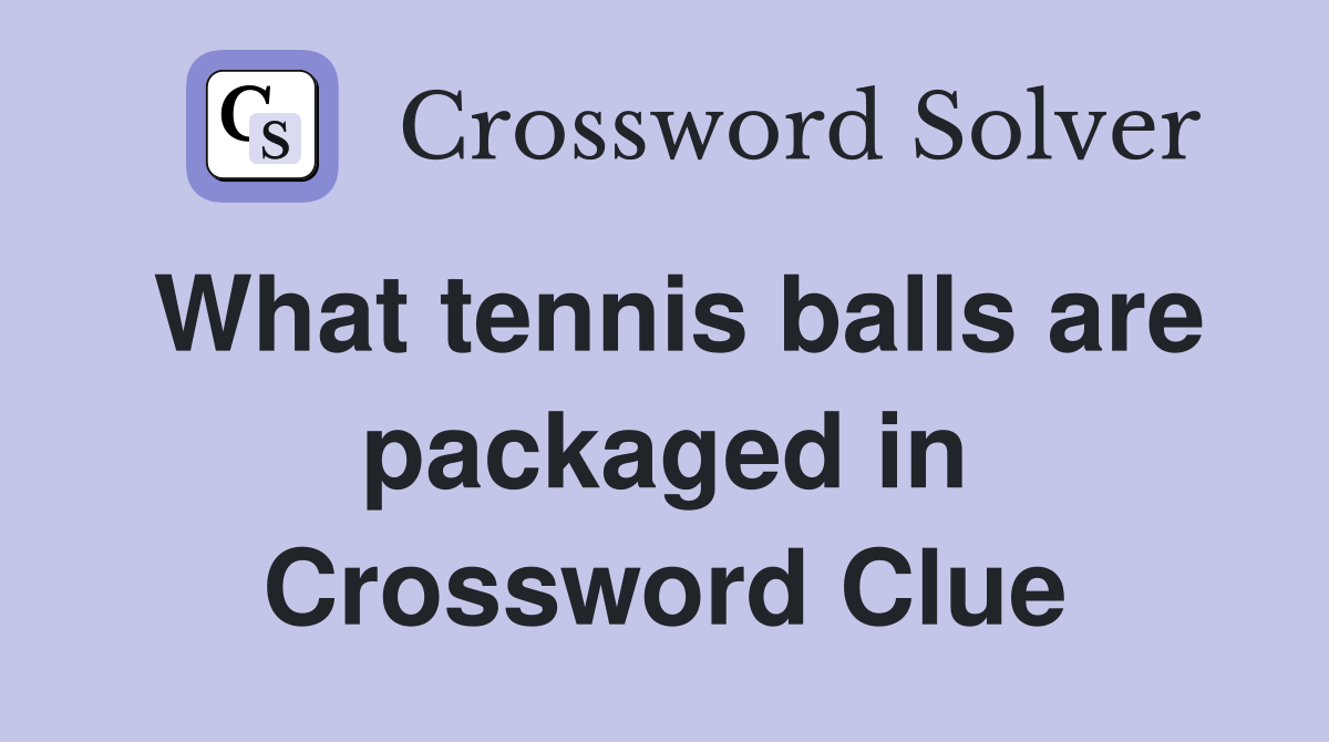 What tennis balls are packaged in Crossword Clue