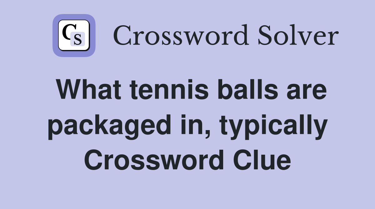 What tennis balls are packaged in, typically Crossword Clue
