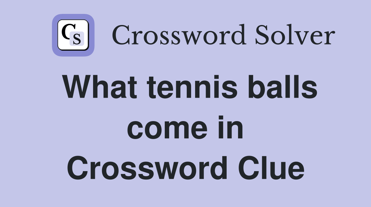 What tennis balls come in Crossword Clue