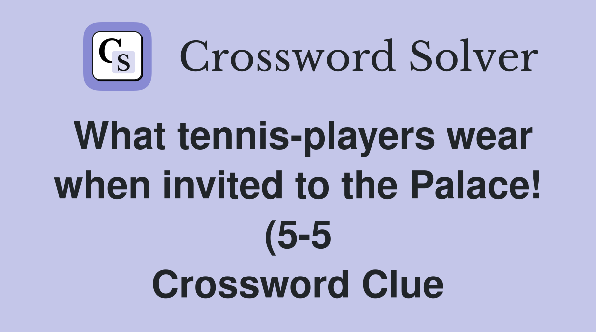 What tennis players wear when invited to the Palace (5 5) Crossword What tennis players wear when invited to the Palace (5 5) Crossword