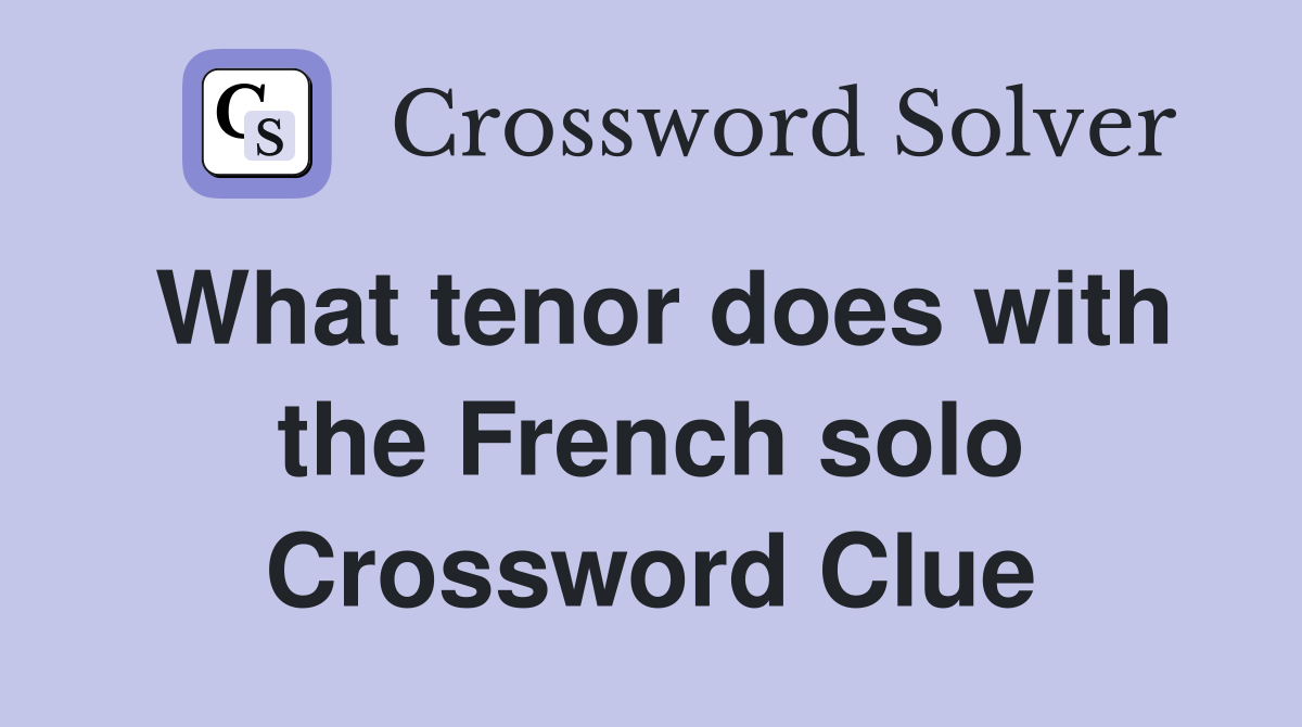 What tenor does with the French solo Crossword Clue