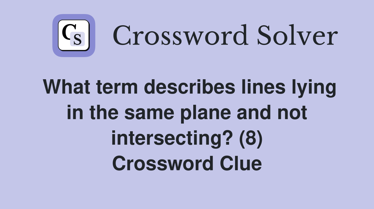 What term describes lines lying in the same plane and not intersecting? (8) Crossword Clue