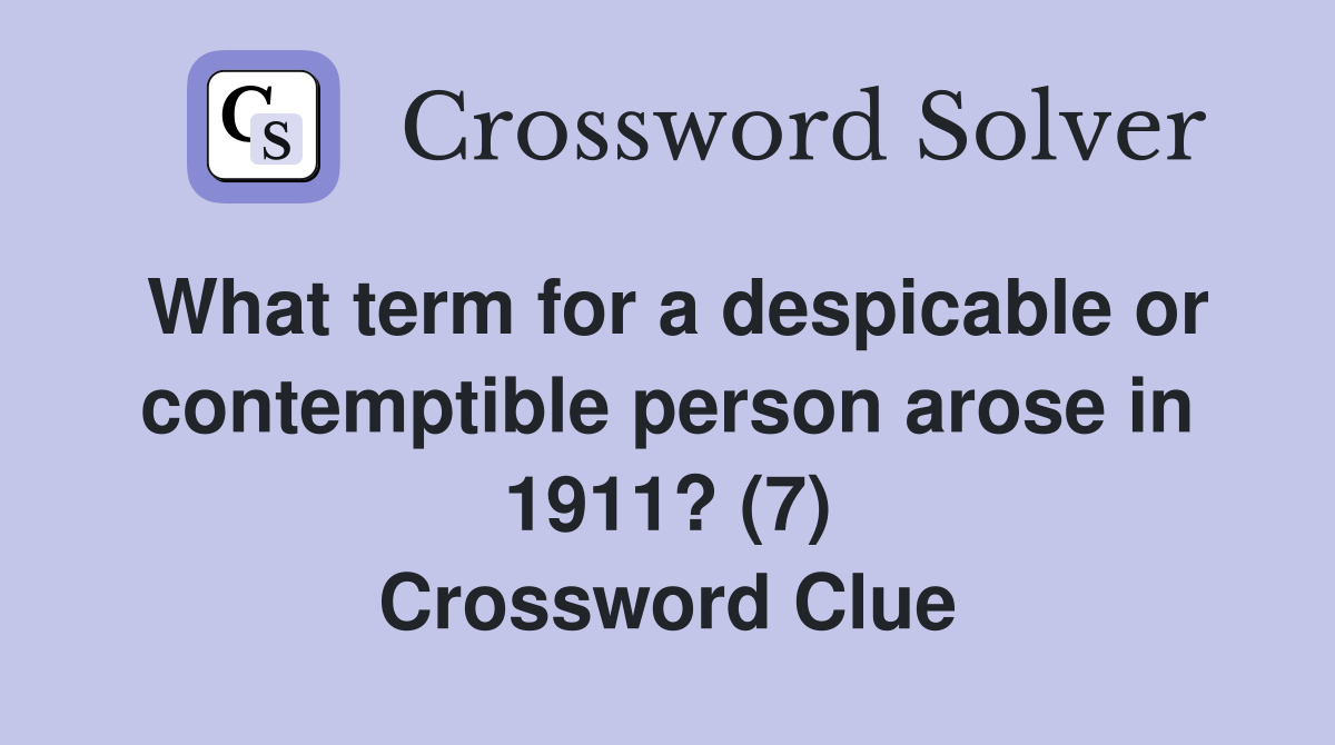 What term for a despicable or contemptible person arose in 1911? (7) Crossword Clue