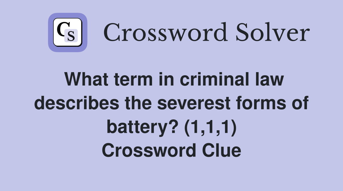 What term in criminal law describes the severest forms of battery? (1,1,1) Crossword Clue