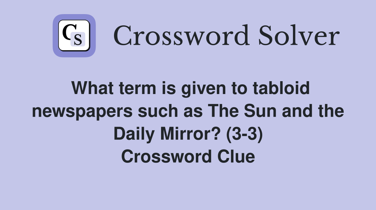 What term is given to tabloid newspapers such as The Sun and the Daily Mirror? (3-3) Crossword Clue