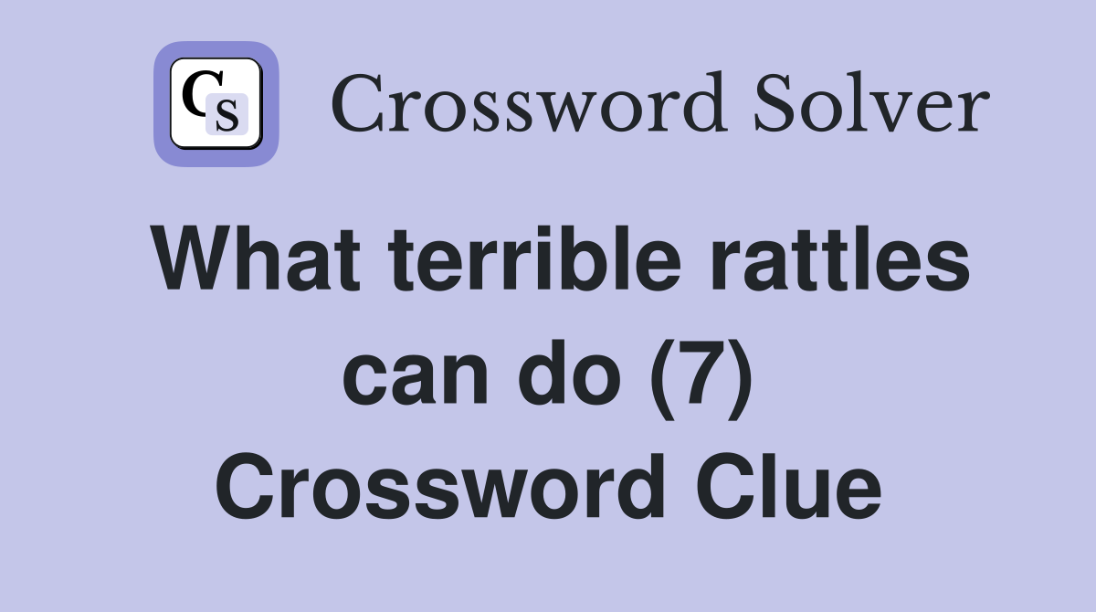 What terrible rattles can do (7) Crossword Clue