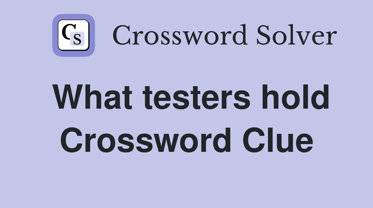 What testers hold Crossword Clue