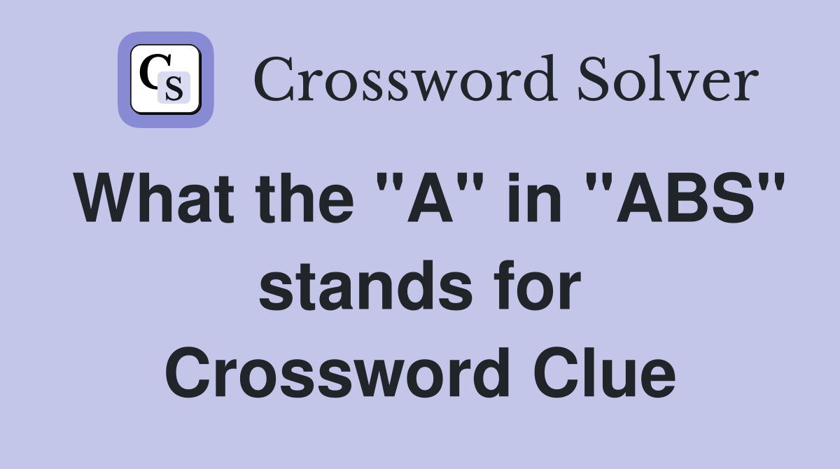 What the "A" in "ABS" stands for Crossword Clue