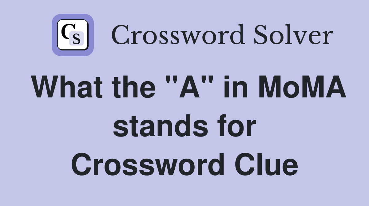 What the "A" in MoMA stands for Crossword Clue