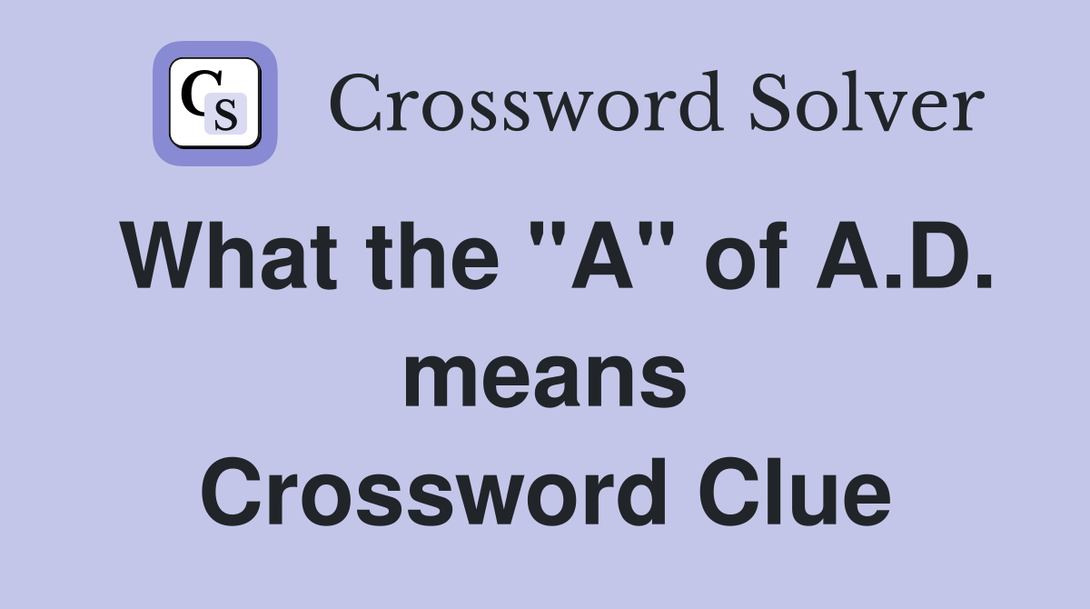 What the "A" of A.D. means Crossword Clue