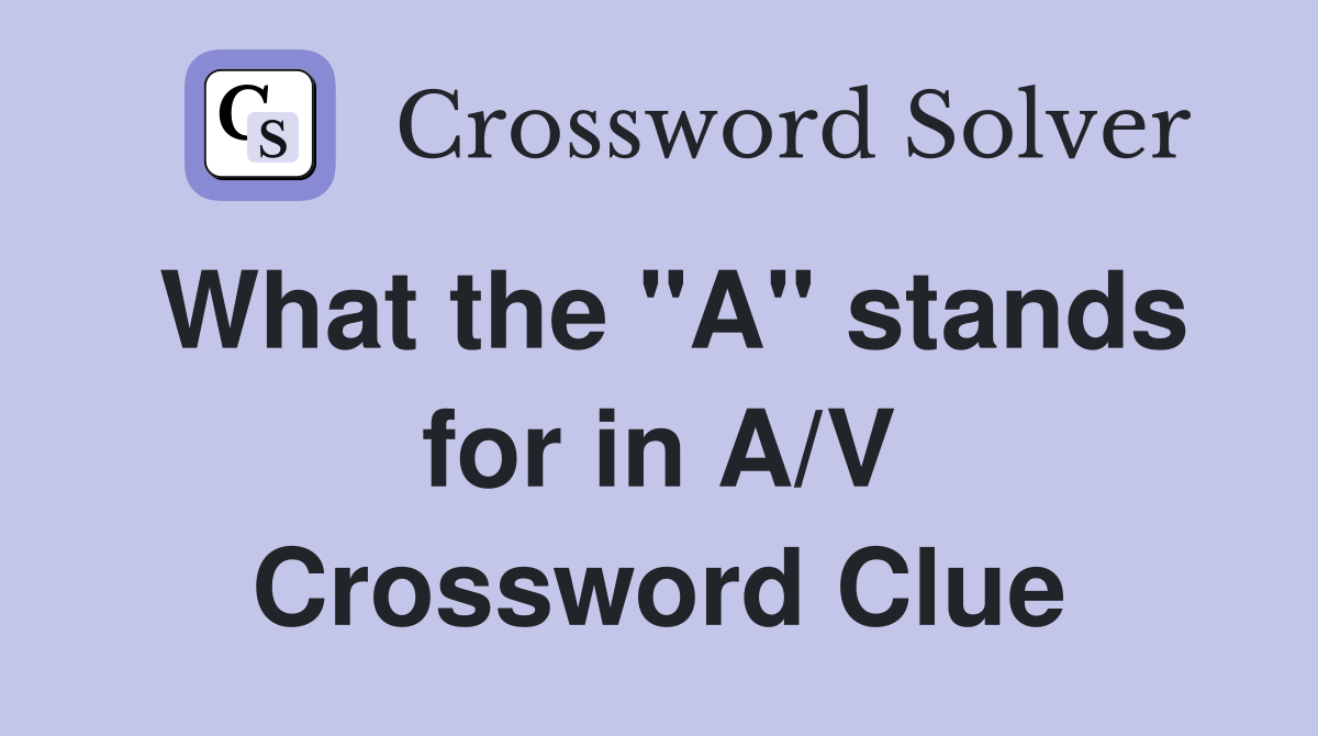 What the "A" stands for in A/V Crossword Clue