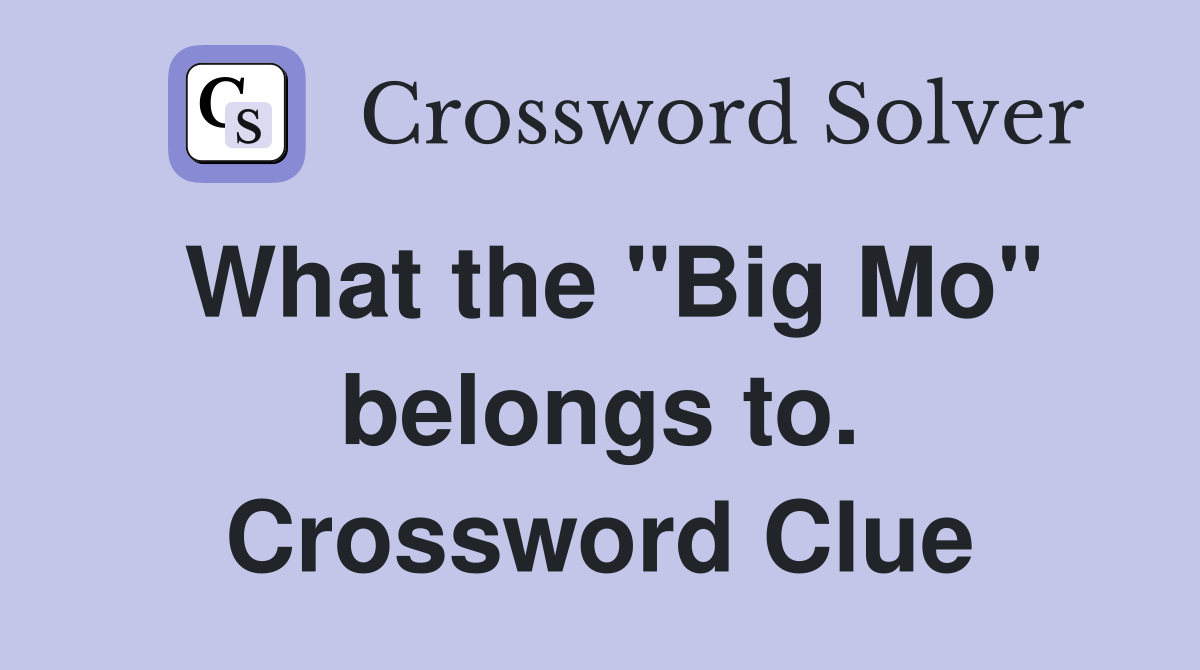 What the "Big Mo" belongs to. Crossword Clue