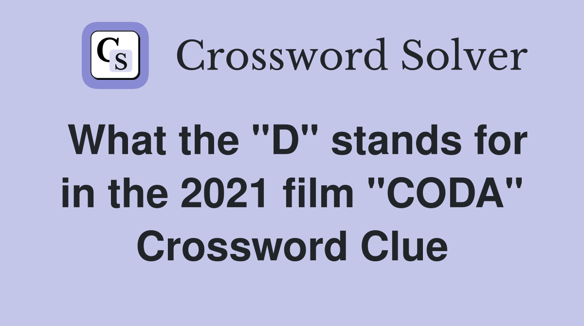 What the "D" stands for in the 2021 film "CODA" Crossword Clue