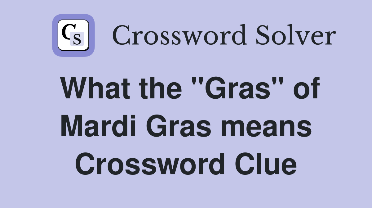 What the "Gras" of Mardi Gras means Crossword Clue