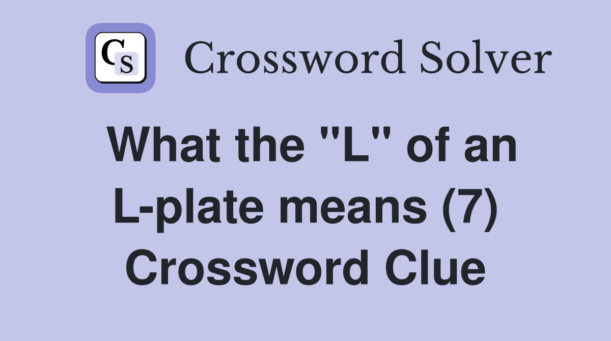 What the "L" of an L-plate means (7) Crossword Clue
