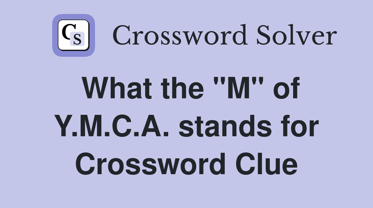 What the "M" of Y.M.C.A. stands for Crossword Clue
