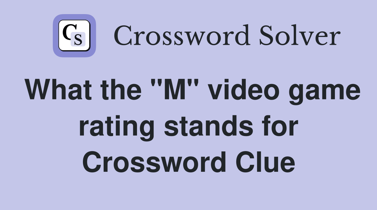 What the "M" video game rating stands for Crossword Clue