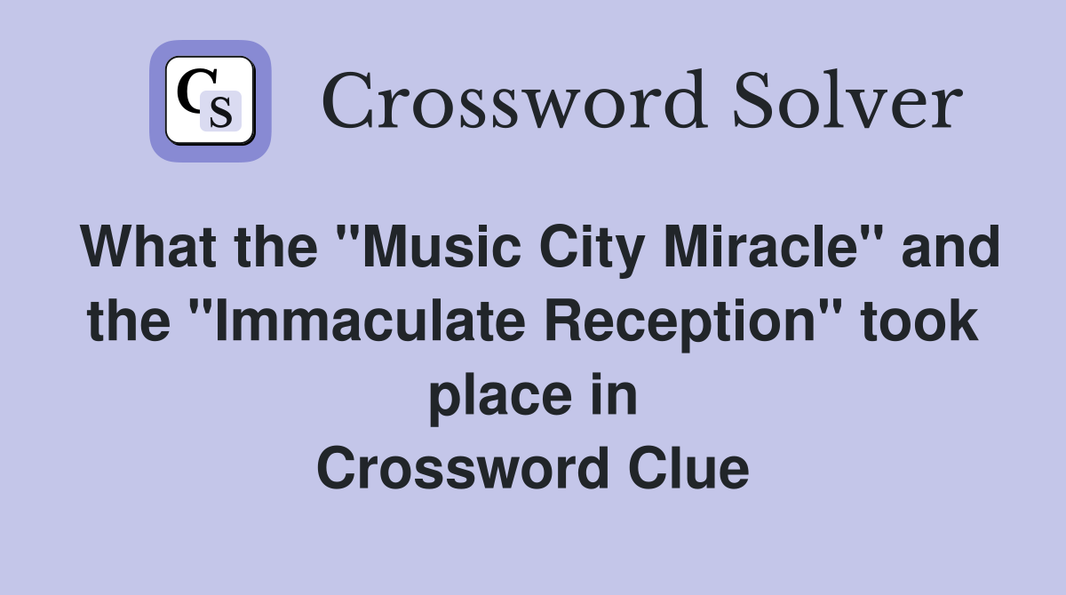 What the "Music City Miracle" and the "Immaculate Reception" took place in Crossword Clue