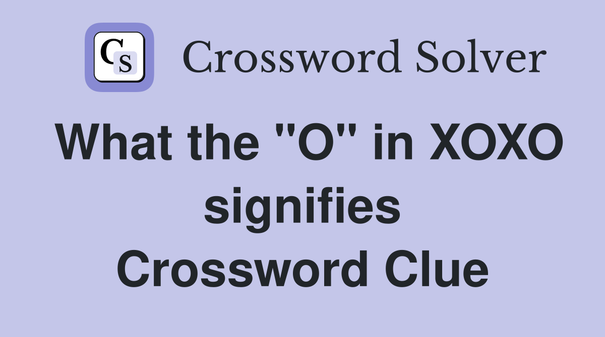 What the "O" in XOXO signifies Crossword Clue
