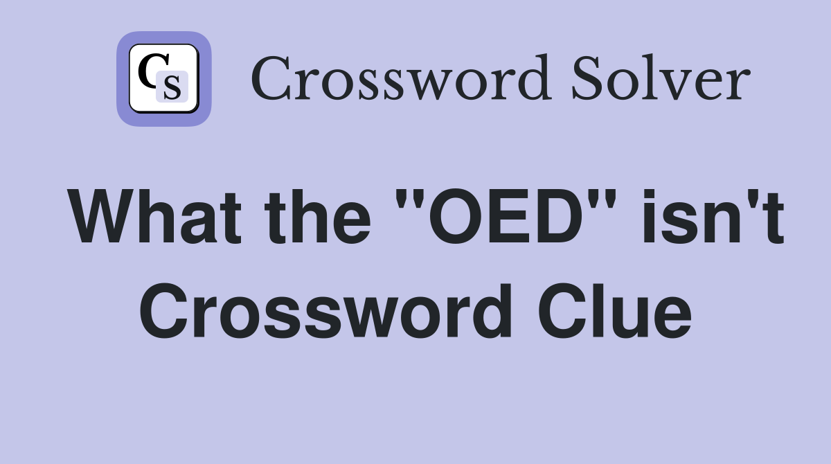 What the "OED" isn't Crossword Clue