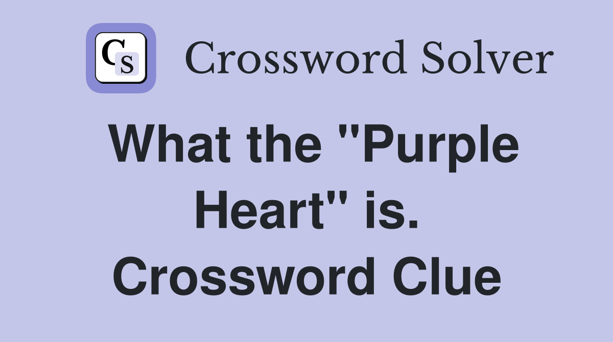 What the "Purple Heart" is. Crossword Clue