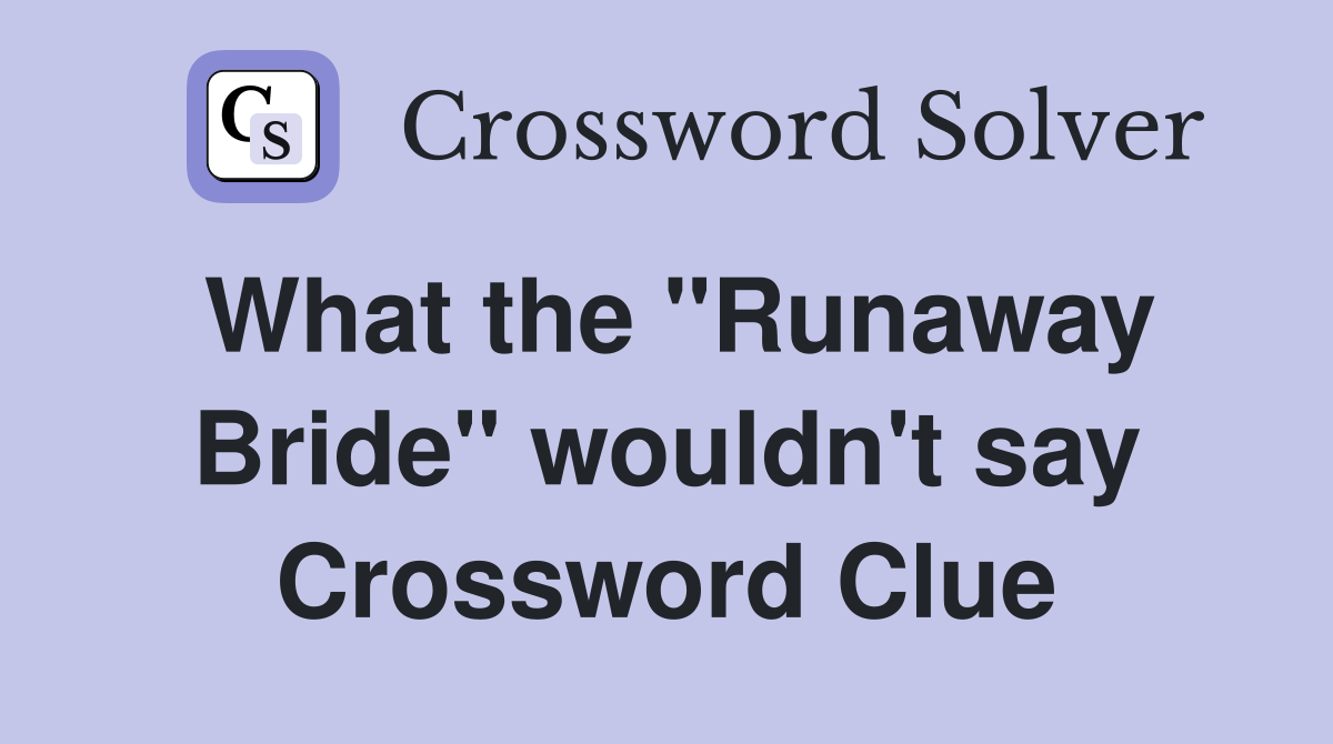 What the "Runaway Bride" wouldn't say Crossword Clue