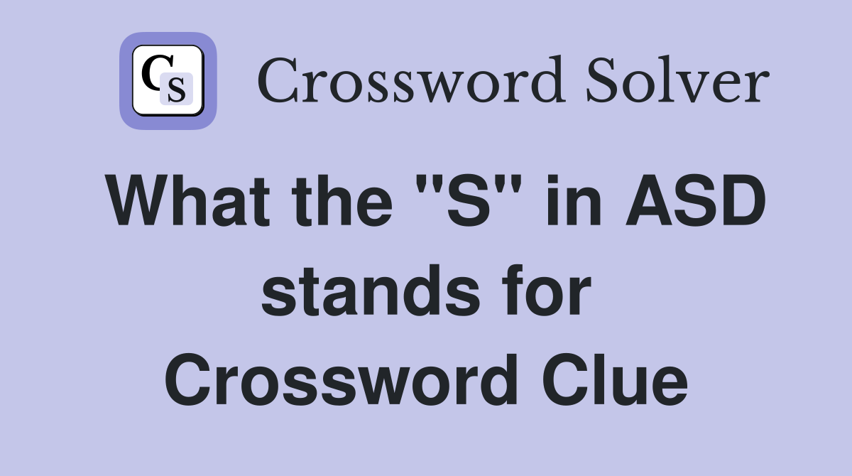 What the "S" in ASD stands for Crossword Clue