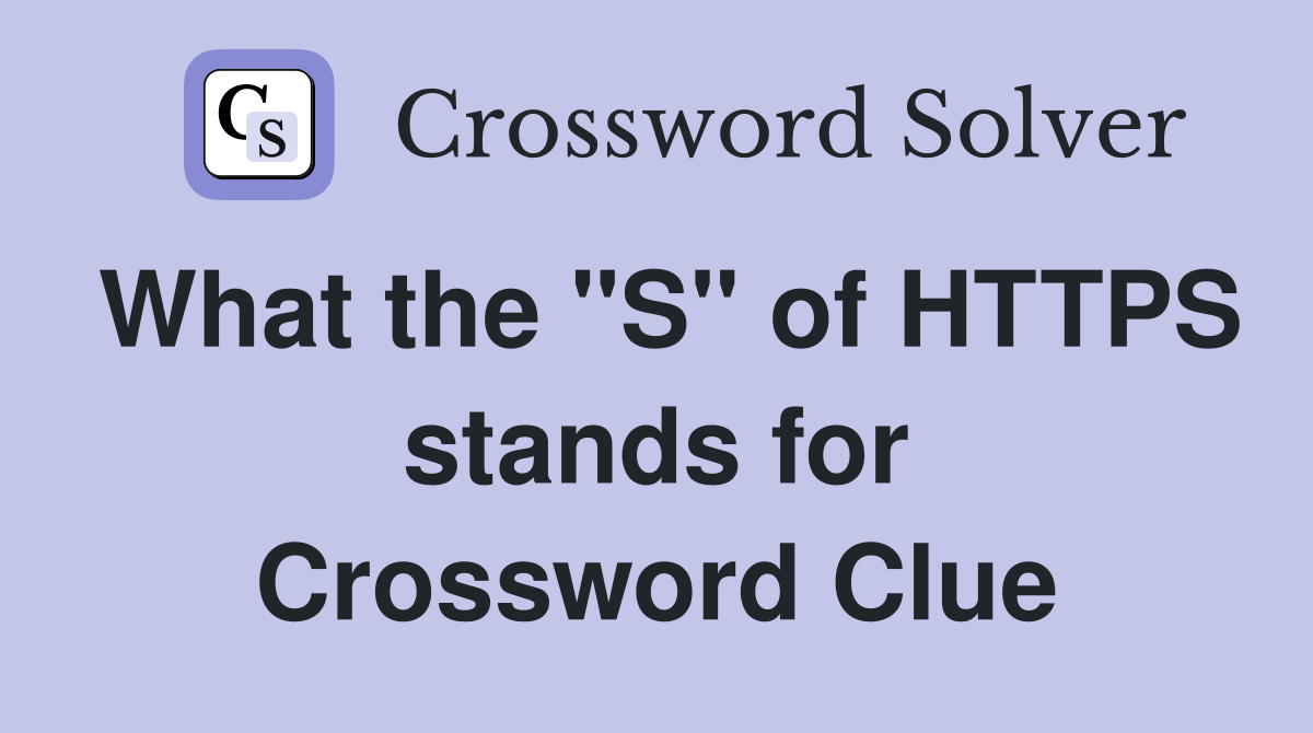 What the "S" of HTTPS stands for Crossword Clue