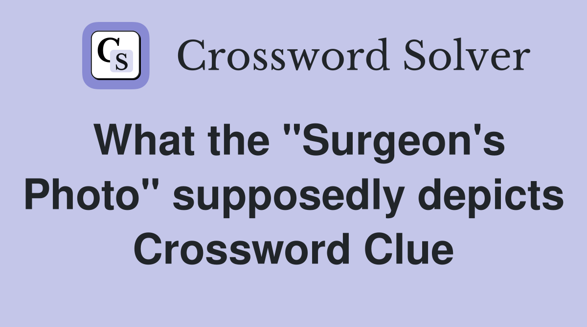 What the "Surgeon's Photo" supposedly depicts Crossword Clue