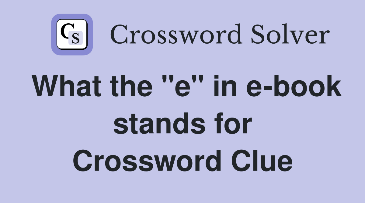 What the "e" in e-book stands for Crossword Clue