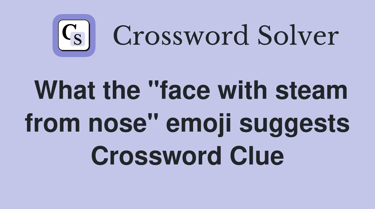 What the "face with steam from nose" emoji suggests Crossword Clue