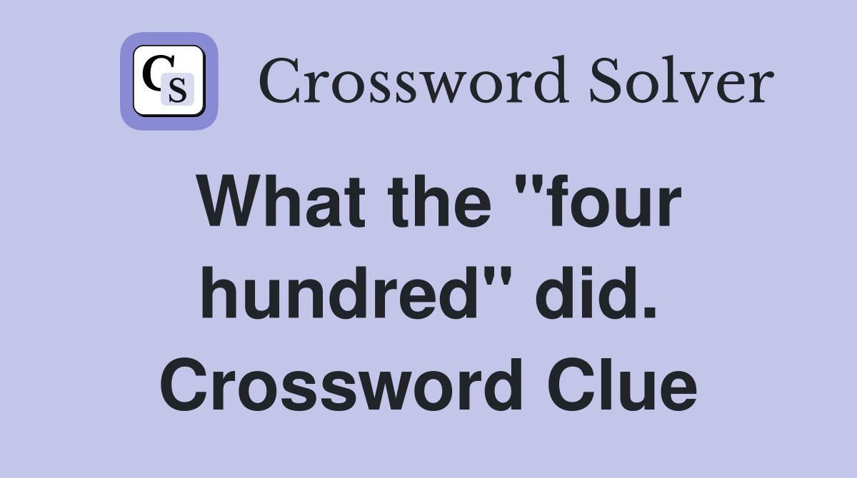 What the "four hundred" did. Crossword Clue