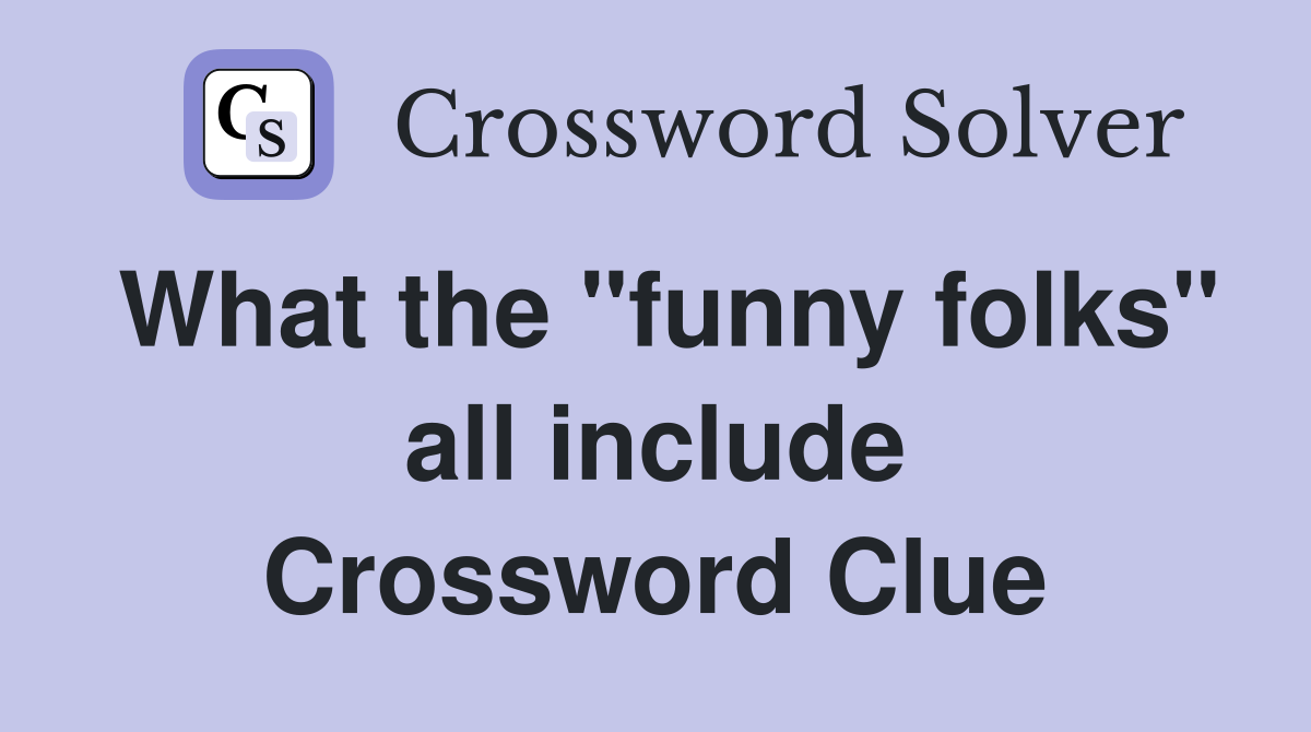 What the "funny folks" all include Crossword Clue
