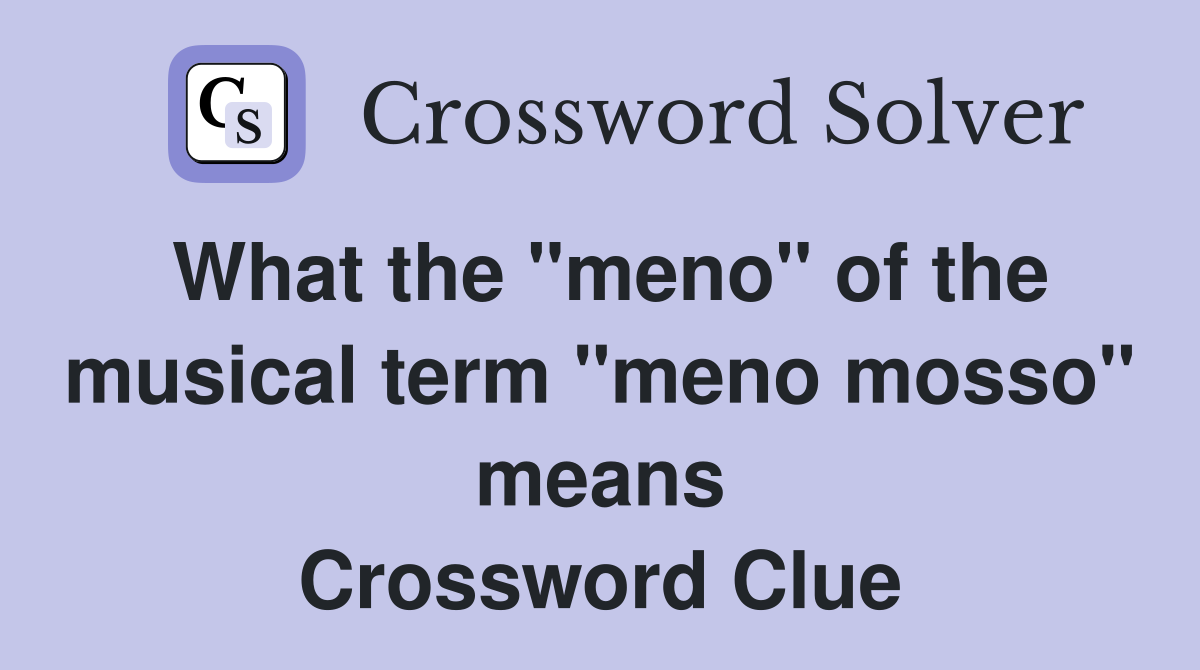What the "meno" of the musical term "meno mosso" means Crossword Clue