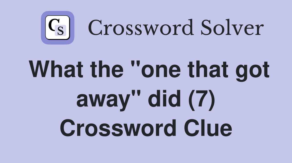 What the "one that got away" did (7) Crossword Clue
