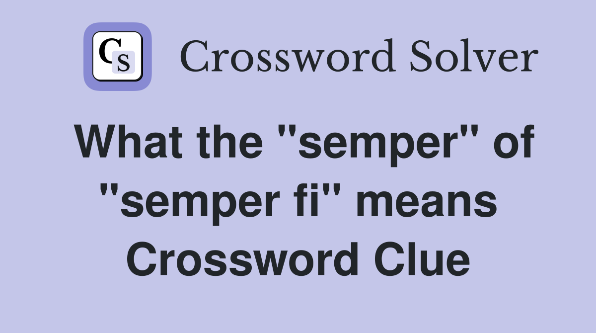 What the "semper" of "semper fi" means Crossword Clue