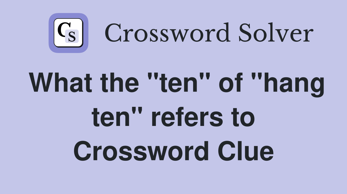 What the "ten" of "hang ten" refers to Crossword Clue